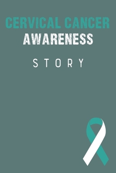 Cervical Cancer Awareness Story: Cervical Cancer Journal Notebook (6x9), Cervical Cancer Books, Cervical Cancer Gifts, Cervical Cancer Awareness Product