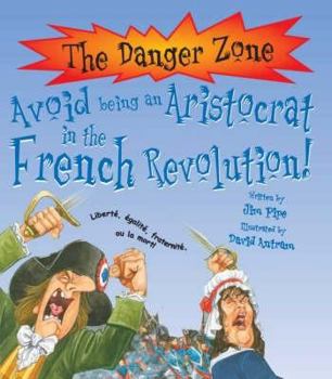 Hardcover Avoid Being an Aristocrat in the French Revolution! (Danger Zone) (Danger Zone) Book