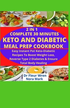 2 IN 1 COMPLETE 30 MINUTES KETO AND DIABETIC MEAL PREP COOKBOOK: Easy instant pot Keto Diabetic recipes to boost weight loss, reverse type 2 diabetes and ensure total body healing