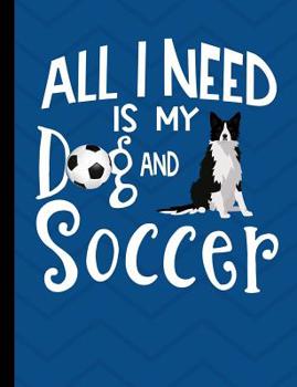 All I Need Is My Dog And Soccer: Border Collie School Notebook 100 Pages Wide Ruled Paper
