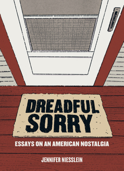 Paperback Dreadful Sorry: Essays on an American Nostalgia Book