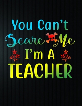 Paperback You Can't Scare Me I'm A Teacher: 100 Pages 8.5 x 11 Lined Writing Paper - Teacher Notebook Book