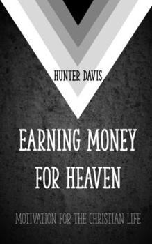 Paperback Earning Money for Heaven: Motivation for the Christian Life Book