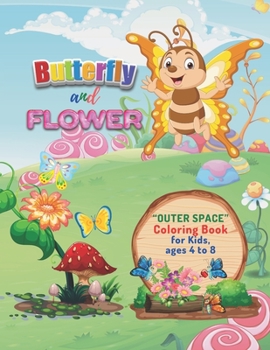 Butterfly and Flower: "OUTER SPACE" Coloring Book, Activity Book for Kids, Ages 4 to 8 Years, Large Paper, Beautiful, Cute Pictures, Keep Improve Pencil Grip, Help Relax