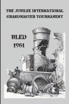 Paperback The Jubilee International Grandmaster Tournament: Bled 1961 Book