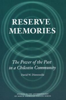 Reserve Memories: The Power of the Past in a Chilcotin Community (Studies in the Anthropology of North American Indians)