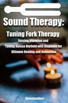 Paperback Sound Healing: Tuning Fork Therapy Raising Vibration and Tuning Human Biofield with Diapason for Ultimate Healing and Relaxation Book