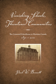 Paperback Vanishing Schools, Threatened Communities: The Contested Schoolhouse in Maritime Canada 1850-2010 Book