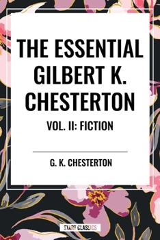 The Essential Gilbert K. Chesterton Vol. II: Fiction