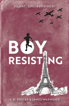 Boy, Resisting - Silent, Spy, Survivor?: A gripping, diary style, middle grade novel set in WW2 Occupied Paris (Rebels and Resistance)