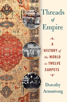 Threads of Empire: A New History of the World in Twelve Carpets