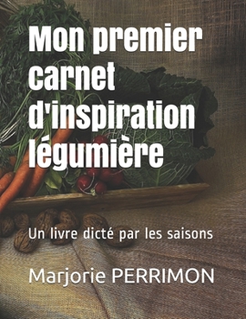 Mon premier carnet d'inspiration légumière: Un livre dicté par les saisons (French Edition)
