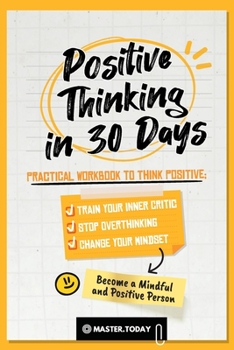 Paperback Positive Thinking in 30 Days: Practical Workbook to Think Positive; Train your Inner Critic, Stop Overthinking and Change your Mindset Book