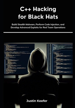 Paperback C++ Hacking for Black Hats: Build Stealth Malware, Perform Code Injection, and Develop Advanced Exploits for Red Team Operations Book