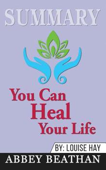Summary of You Can Heal Your Life by Louise Hay