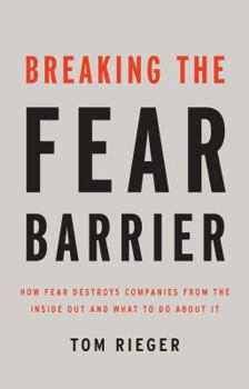 Hardcover Breaking the Fear Barrier: How Fear Destroys Companies from the Inside Out and What to Do about It Book