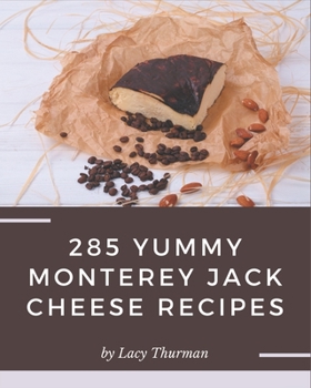 Paperback 285 Yummy Monterey Jack Cheese Recipes: Not Just a Yummy Monterey Jack Cheese Cookbook! Book