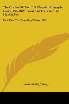 Paperback The Cruise Of The U. S. Flagship Olympia, From 1895-1899, From San Francisco To Manila Bay: Part Two, The Bounding Pillow (1899) Book