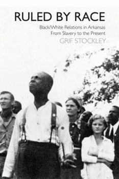Hardcover Ruled by Race: Black/White Relations in Arkansas from Slavery to the Present Book
