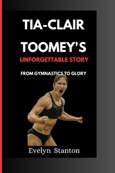 Paperback Tia-Clair Toomey's Unforgettable Story: From Gymnastics to Glory Book