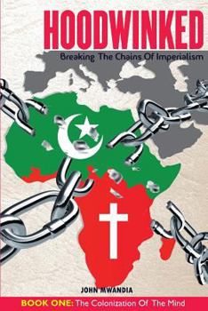 Paperback Hoodwinked: Breaking the Chains of Imperialism (Book 1 - The Colonization of the Mind) Book