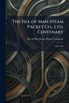 Paperback The Isle of Man Steam Packet Co., Ltd. Centenary: 1830-1930 Book