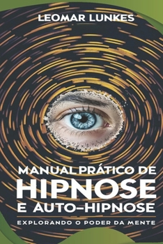 Manual Prático de Hipnose e Auto-Hipnose: Explorando o Poder da Mente