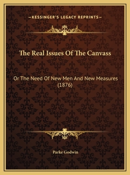The Real Issues of the Canvass: Or the Need of New Men and New Measures