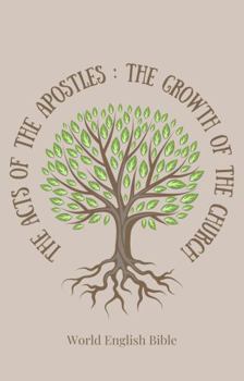The Acts of the Apostles: The Growth of the Church: World English Bible