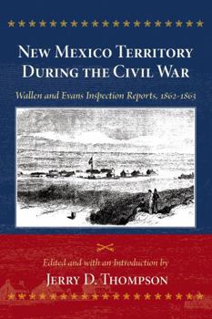 Hardcover New Mexico Territory During the Civil War: Wallen and Evans Inspection Reports, 1862-1863 Book