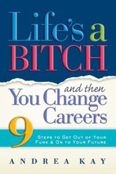 Paperback Life's a Bitch and Then You Change Careers: 9 Steps to Get You Out of Your Funk & on to Your Future Book