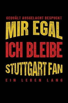 Gequält Ausgelacht Bespuckt Mir egal ich bleibe Stuttgart Fan ein Leben Lang: Fußball Soccer Fußballfeld Fußballspiel Fangemeinde Schiri Fussball ... Notizbuch zum Reinschreiben (German Edition)