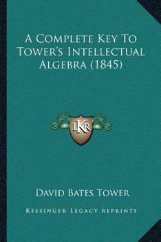 Paperback A Complete Key To Tower's Intellectual Algebra (1845) Book