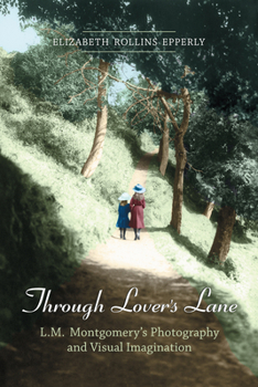 Paperback Through Lover's Lane: L.M. Montgomery's Photography and Visual Imagination Book