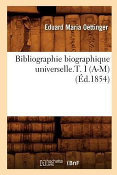 Paperback Bibliographie Biographique Universelle.T. I (A-M) (Éd.1854) [French] Book