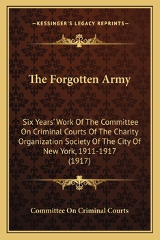 Paperback The Forgotten Army: Six Years' Work Of The Committee On Criminal Courts Of The Charity Organization Society Of The City Of New York, 1911- Book