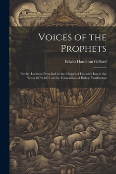 Paperback Voices of the Prophets: Twelve Lectures Preached in the Chapel of Lincoln's Inn in the Years 1870-1874 on the Foundation of Bishop Warburton Book
