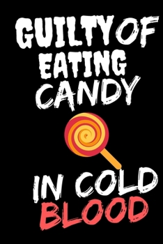 Guilty Of Eating Candy: Halloween Themed Journal For Everyone Who Loves The Spooky Season Fit As Gift For Family and Friends This Creepy Holidays and Beyond