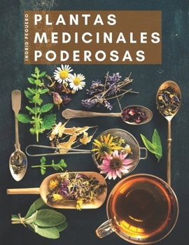 Paperback Plantas Medicinales Poderosas: Conoce las Propiedades Curativas de mas de 165 Plantas de las mas Cocinadas de Nuestros Paises que Poseen Enorme Poder [Spanish] Book