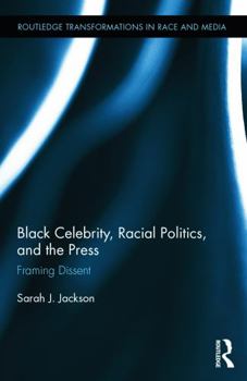 Hardcover Black Celebrity, Racial Politics, and the Press: Framing Dissent Book