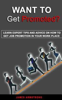 Paperback Want to Get Promoted: Learn expert tips and Advice on how to get a job promotion in your work place Book