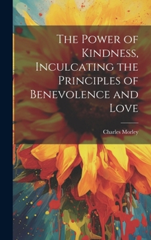 Hardcover The Power of Kindness, Inculcating the Principles of Benevolence and Love Book