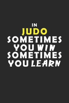 In Judo Sometimes You Win Sometimes You Learn Notebook: Lined Notebook / Journal Gift, 120 Pages, 6x9, Soft Cover, Matte Finish