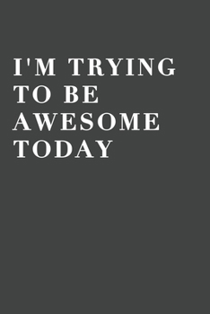 I'm Trying to Be Awesome Today : Blank Lined Journal , (120 Page, 6 X 9 Inch) Soft Cover, Matte Finish