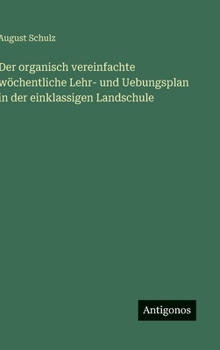 Der organisch vereinfachte wöchentliche Lehr- und Uebungsplan in der einklassigen Landschule (German Edition)