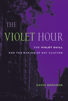 The Violet Hour: The Violet Quill and the Making of Gay Culture (Between Men--Between Women) - Book  of the Between Men-Between Women: Lesbian and Gay Studies