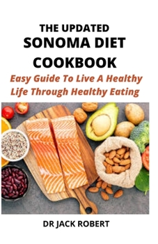 Paperback THE UPDATED SONOMA DIET COOKBOOK: Easy Guide To Live A Healthy Life Through Healthy Eating Book