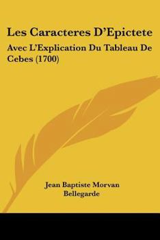 Paperback Les Caracteres D'Epictete: Avec L'Explication Du Tableau De Cebes (1700) Book