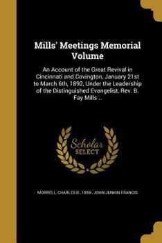 Mills' Meetings Memorial Volume: An Account of the Great Revival in Cincinnati and Covington, January 21st to March 6th, 1892, Under the Leadership of