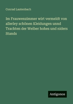 Paperback Im Frauwenzimmer wirt vermeldt von allerley schönen Kleidungen unnd Trachten der Weiber hohes und niders Stands [German] Book
